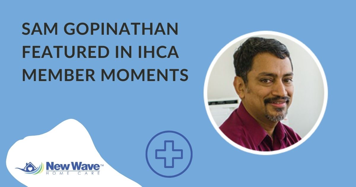 New Wave Home Care's Sam Gopinathan was recently featured by IHCA.
