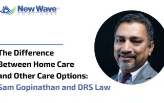 The Difference Between Home Care and Other Care Options: Sam Gopinathan and DRS Law