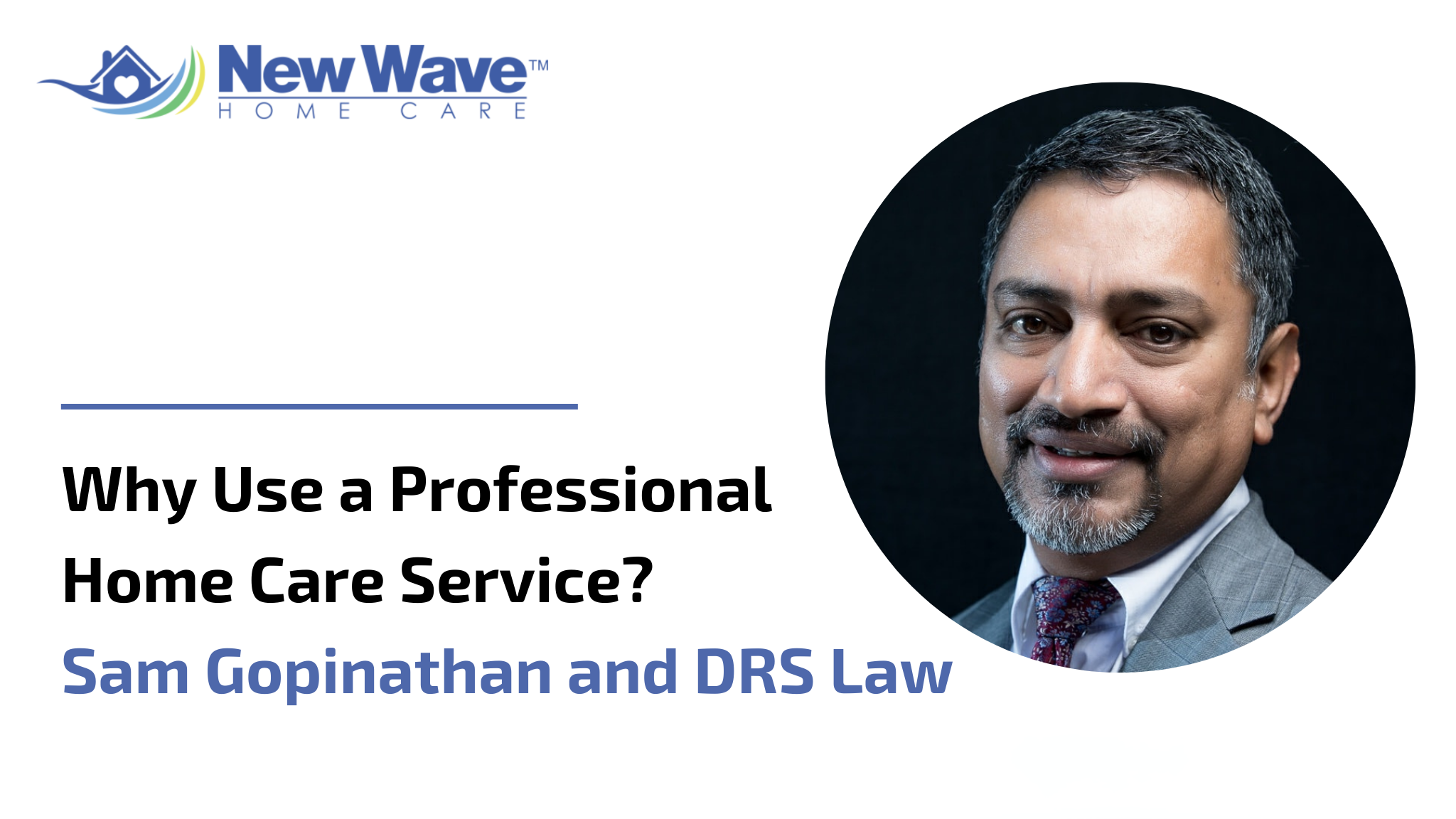 Why Use a Professional Home Care Service? Sam Gopinathan and DRS Law